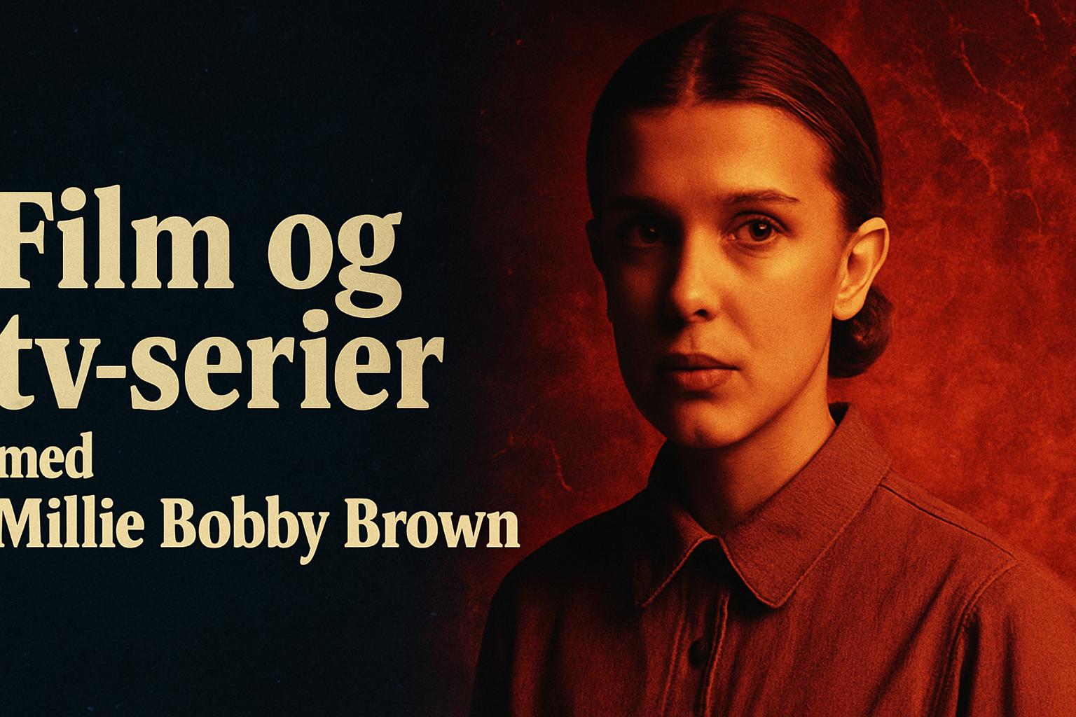 Film og tv-serier med Millie Bobby Brown