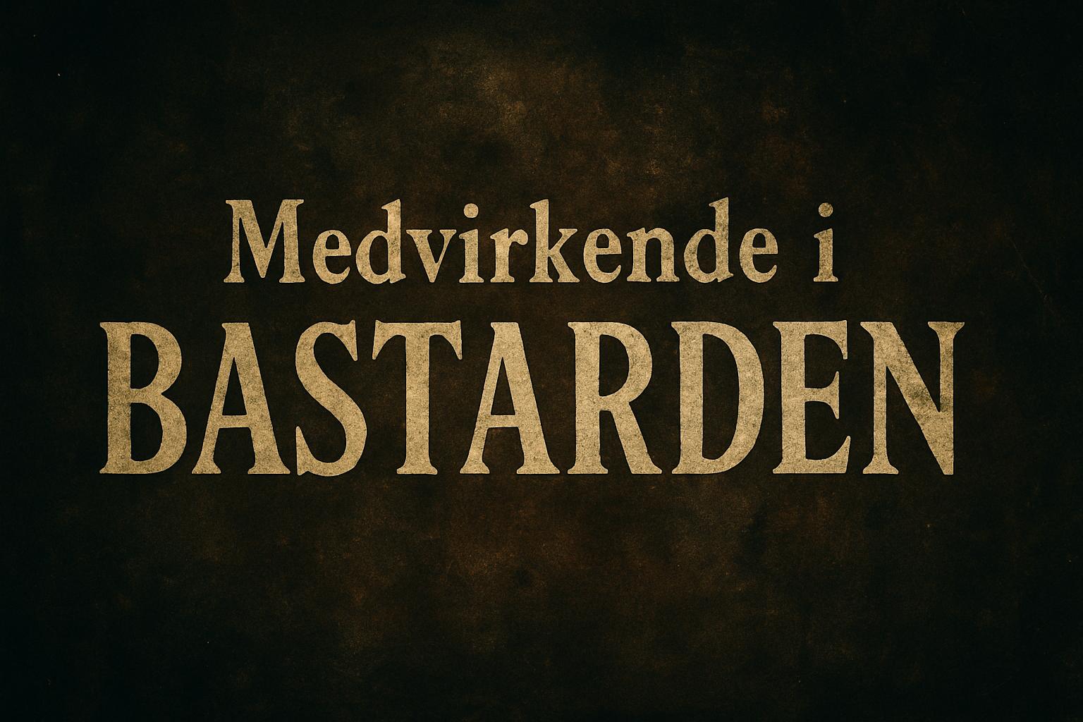 Medvirkende i Bastarden
