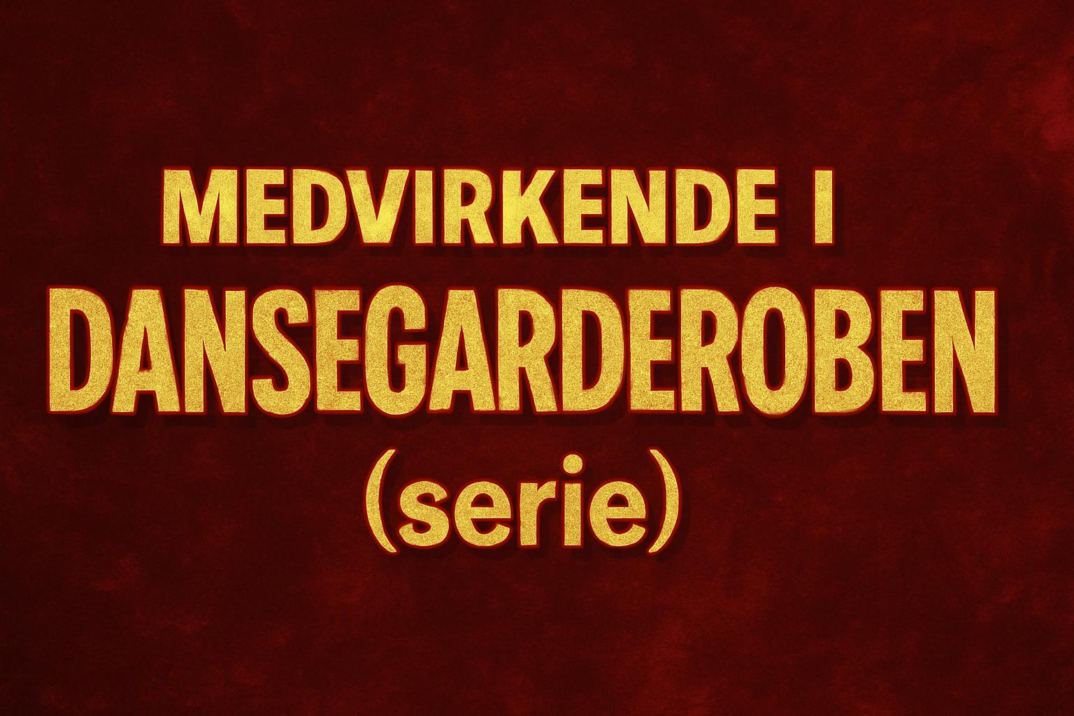 Medvirkende i Dansegarderoben (serie)