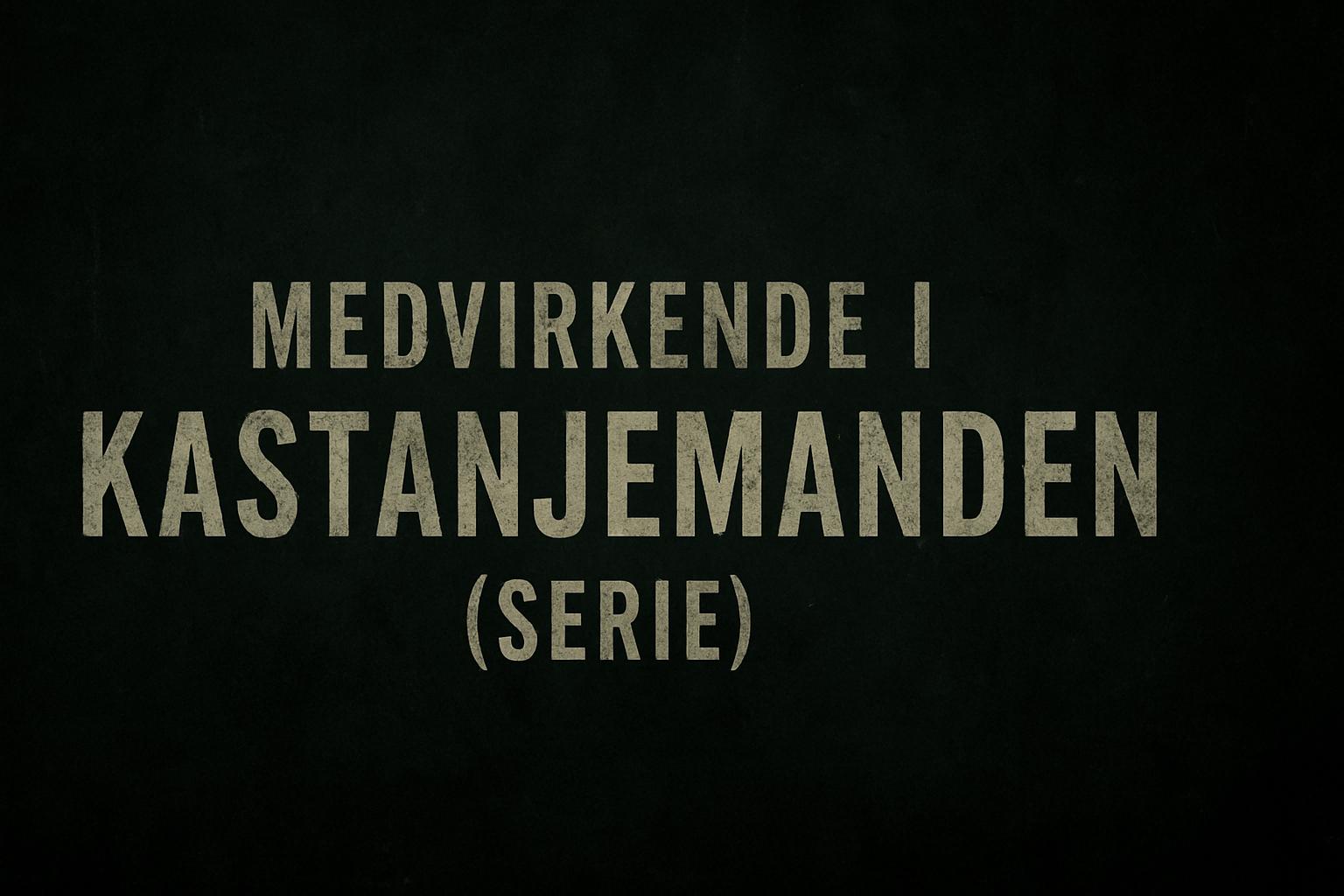 Medvirkende i Kastanjemanden (serie)