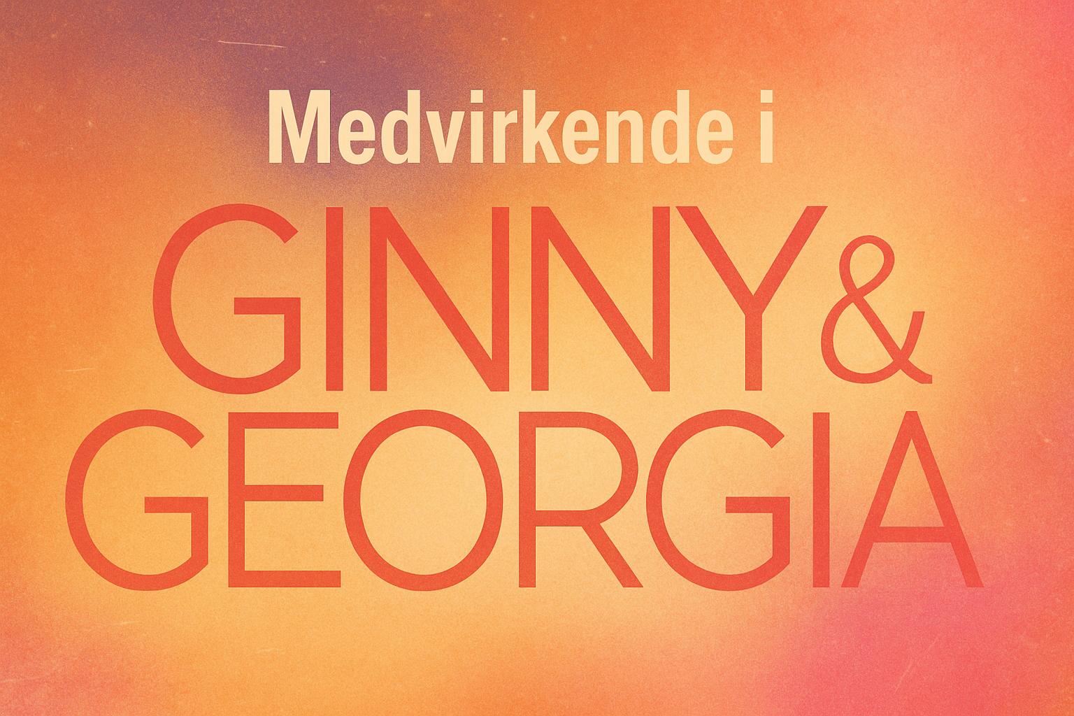Medvirkende i Ginny & Georgia