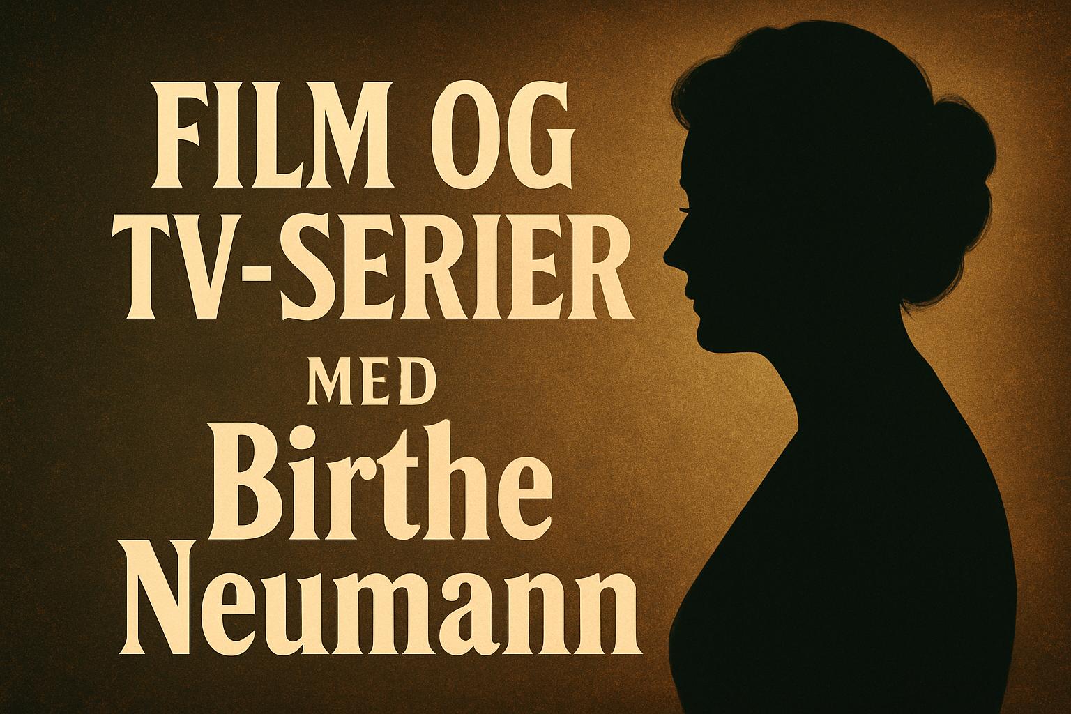 Film og tv-serier med Birthe Neumann