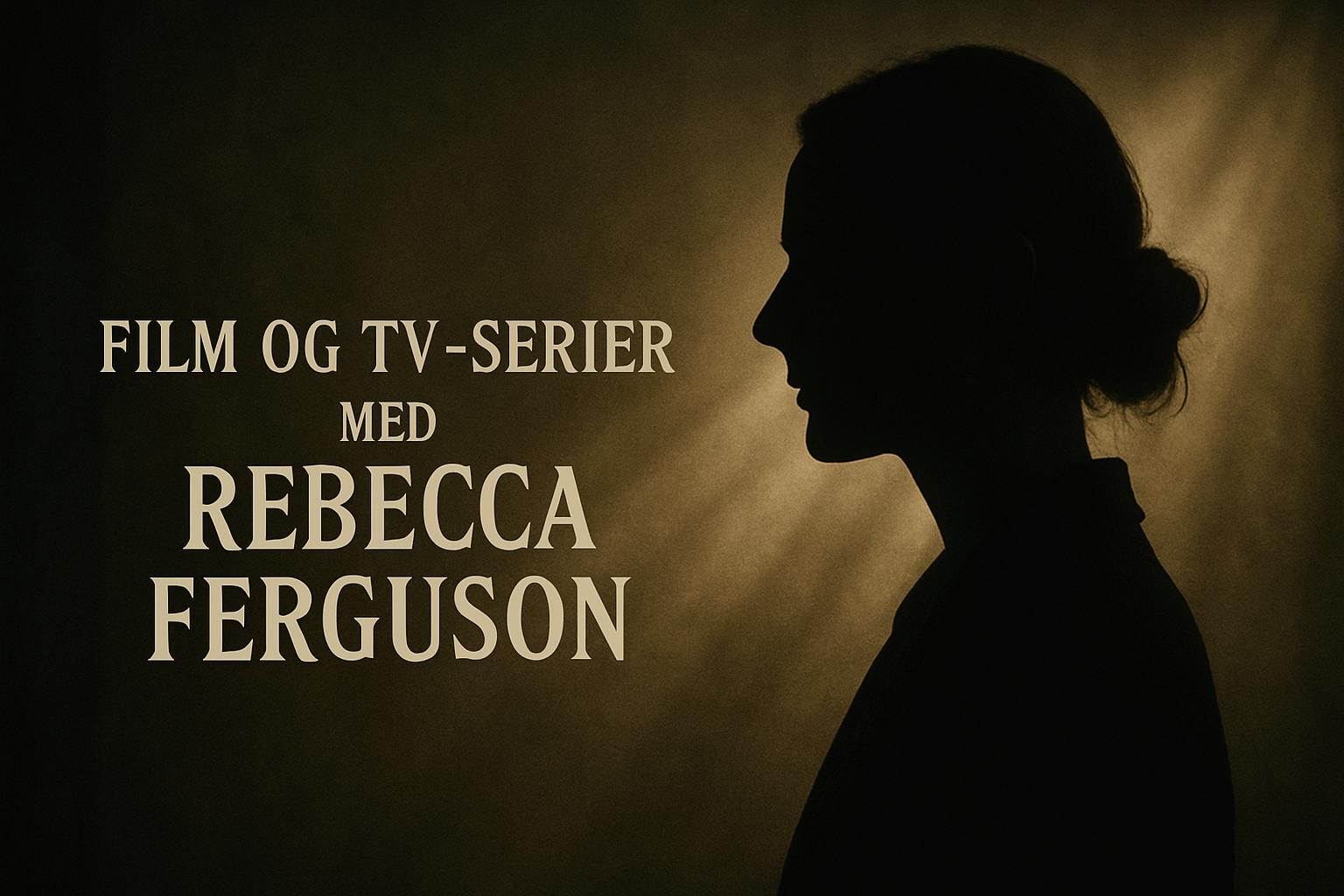 Film og tv-serier med Rebecca Ferguson