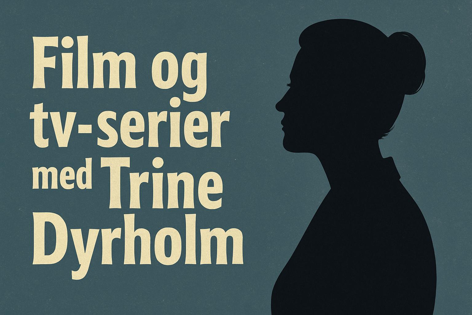 Film og tv-serier med Trine Dyrholm