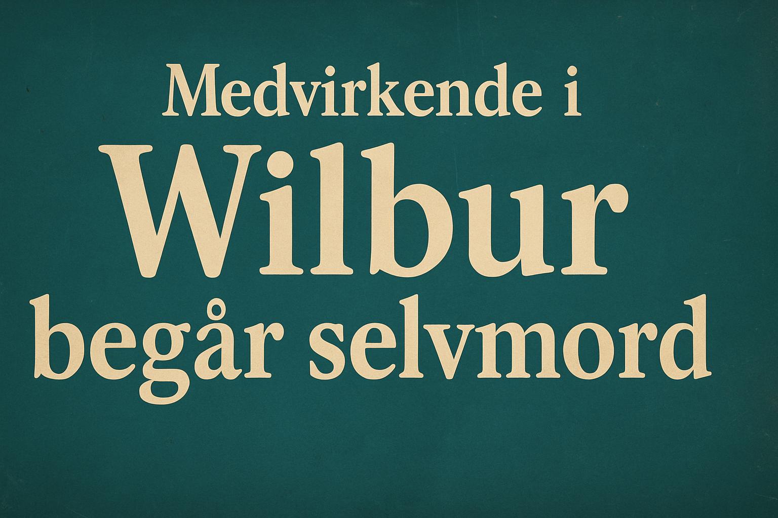 Medvirkende i Wilbur begår selvmord