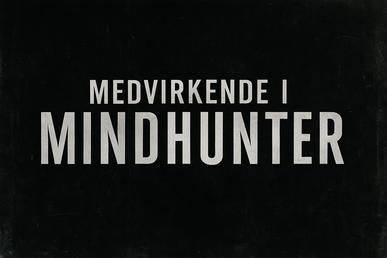 Medvirkende i Mindhunter