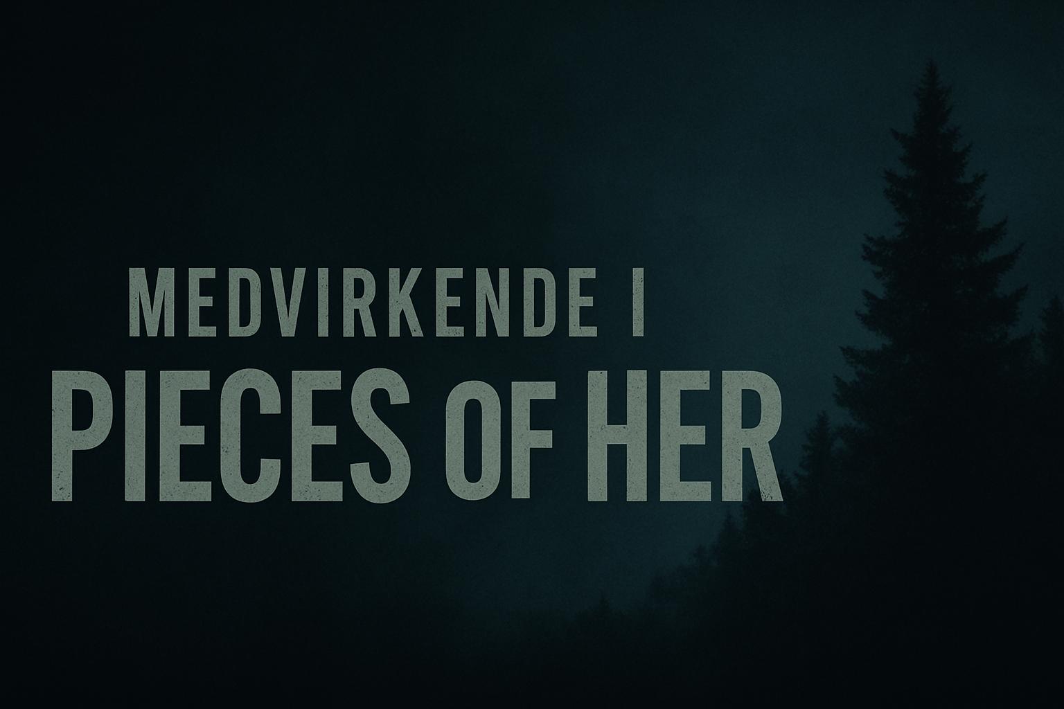 Medvirkende i Pieces of Her