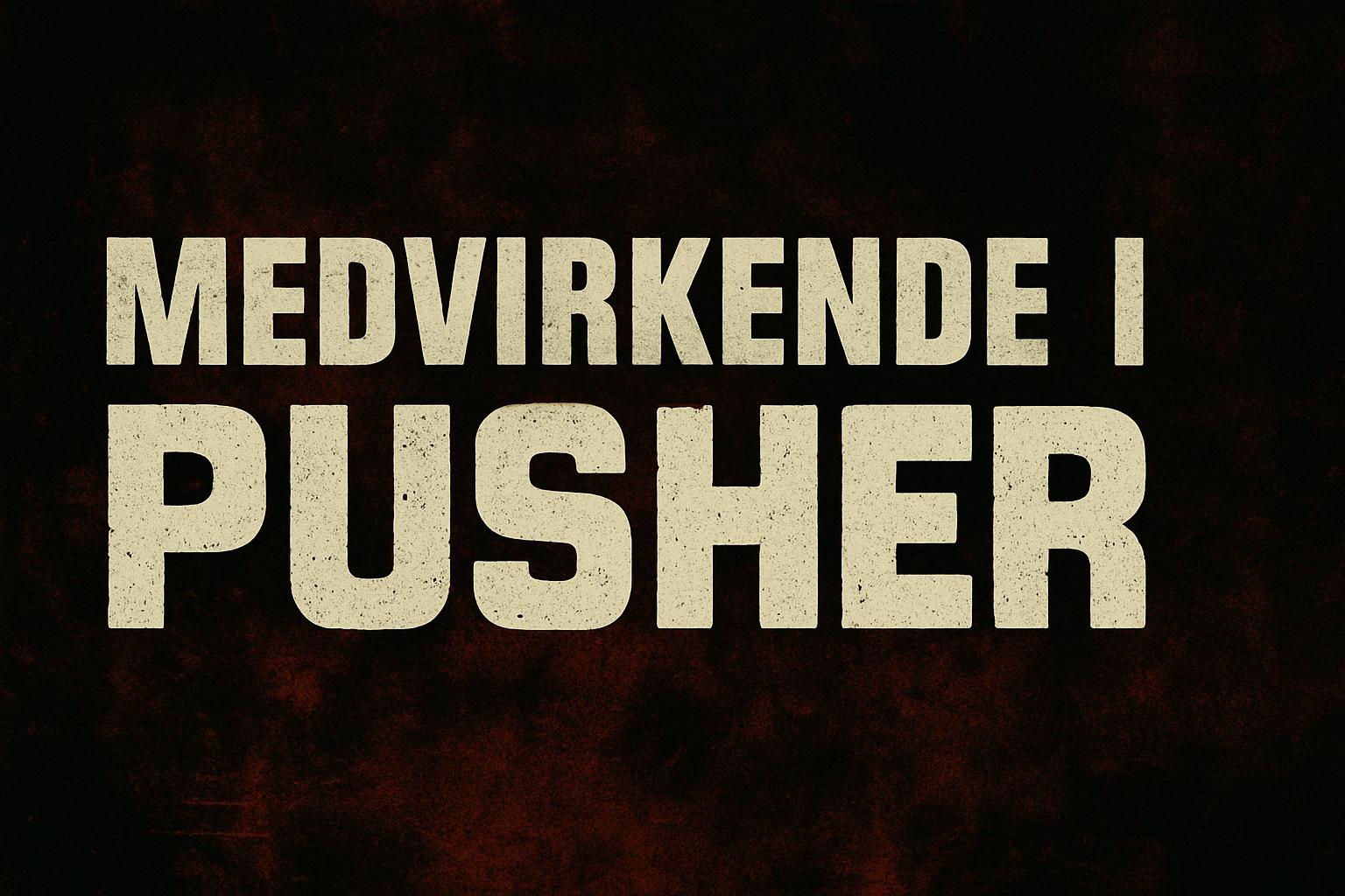 Medvirkende i Pusher