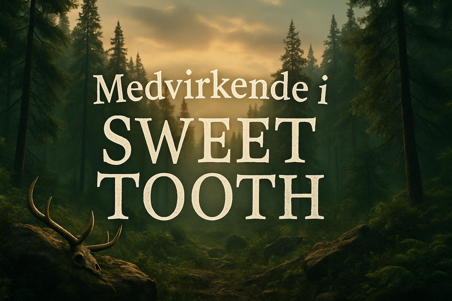 Medvirkende i Sweet Tooth